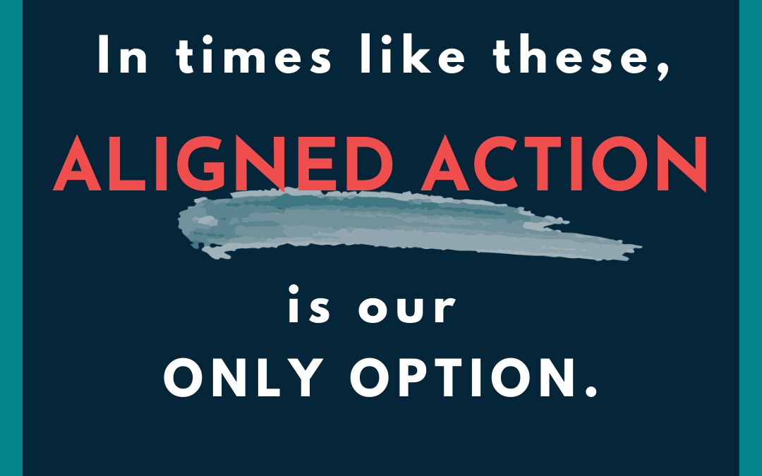 Aligned Action is Our Only Option